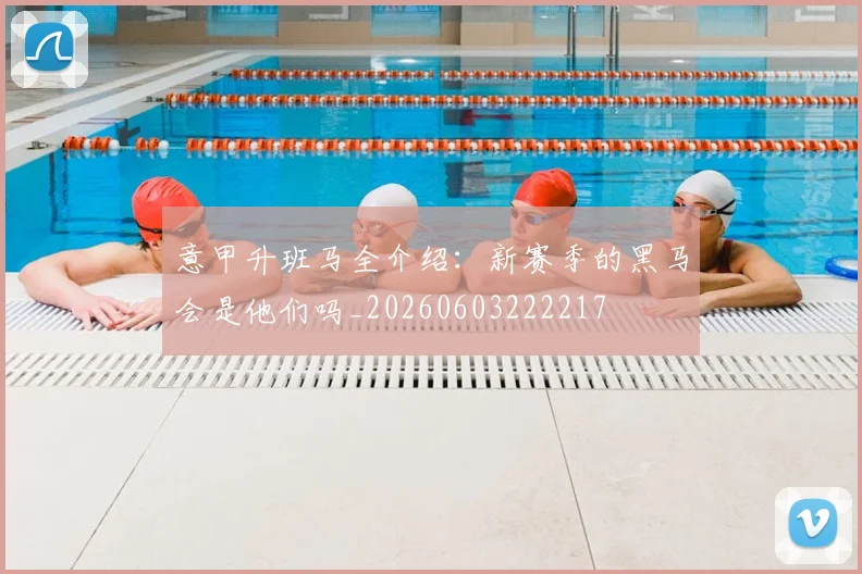 意甲升班马全介绍:新赛季的黑马会是他们吗_20260603222217