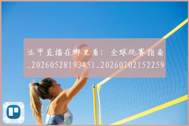 法甲直播在哪里看：全球观赛指南_20260528193451_20260702152259