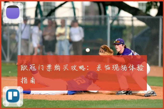 欧冠门票购买攻略：亲临现场体验指南