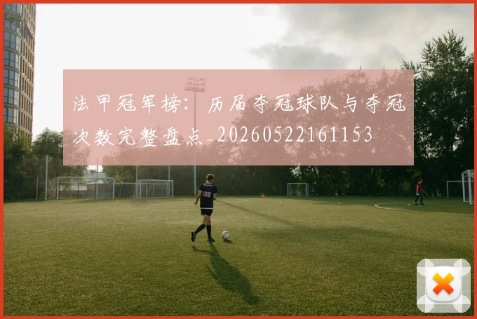 法甲冠军榜:历届夺冠球队与夺冠次数完整盘点_20260522161153