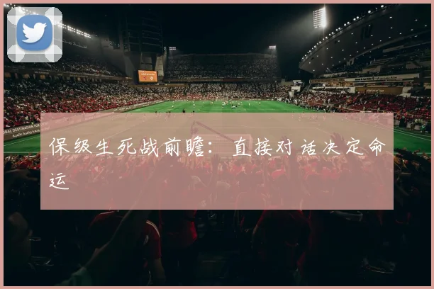 保级生死战前瞻：直接对话决定命运