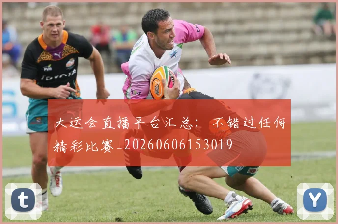 大运会直播平台汇总:不错过任何精彩比赛_20260606153019